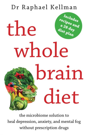 The Whole Brain Diet: the microbiome solution to heal depression, anxiety, and mental fog without prescription drugs