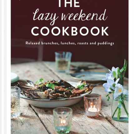 The Lazy Weekend Cookbook: Relaxed brunches, lunches, roasts and sweet treats