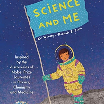 Science and Me: Inspired by the Discoveries of Nobel Prize Laureates in Physics, Chemistry and Medicine