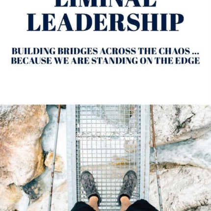 Liminal Leadership: Building Bridges Across the Chaos... Because We are Standing on the Edge