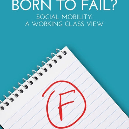 Born to Fail?: Social Mobility: A Working Class View