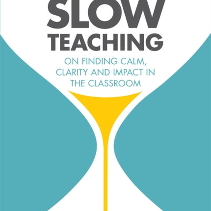 Slow Teaching: On finding calm, clarity and impact in the classroom