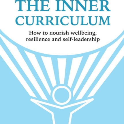 The Inner Curriculum: How to develop Wellbeing, Resilience & Self-leadership