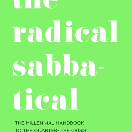 The Radical Sabbatical: The Millennial Handbook to the Quarter Life Crisis