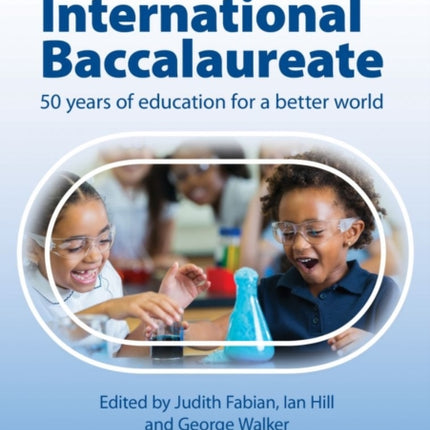 The International Baccalaureate: 50 Years of Education for a Better World