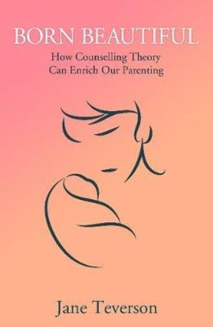 Born Beautiful: How Counselling Theory Can Enrich Our Parenting