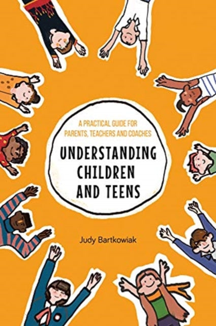 Understanding Children and Teens: A Practical Guide for Parents, Teachers and Coaches