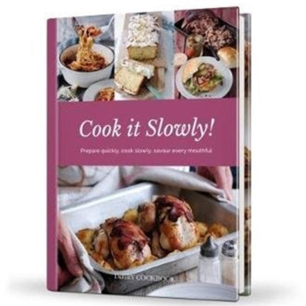 Cook it Slowly!: Prepare Quickly, Cook Slowly, Savour Every Mouthful