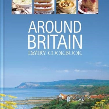 Around Britain: Dairy Cookbook:A collection of fascinating and delicious recipes from every corner of Britain