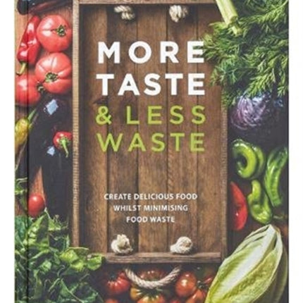 More Taste & Less Waste Cookbook: Create delicious food whilst minimising food waste