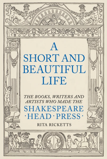 A Short and Beautiful Life: The Books, Writers and Artists who made the Shakespeare Head Press