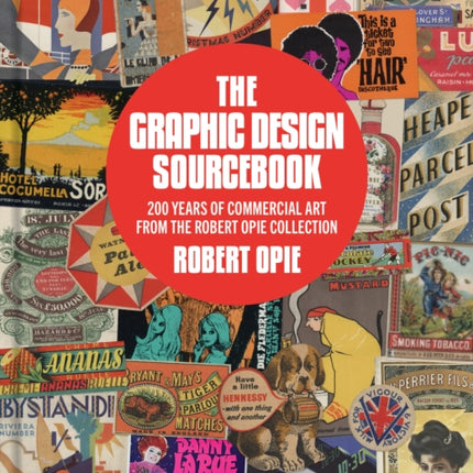 The Graphic Design Sourcebook: 200 Years of Commercial Art from the Robert Opie Collection