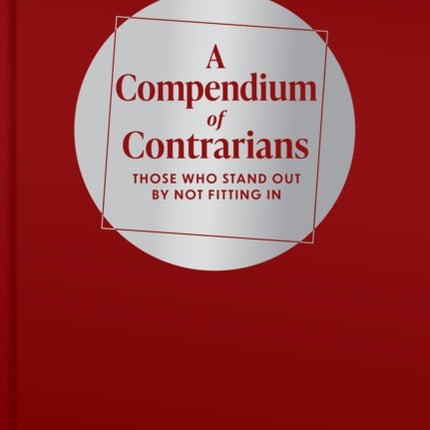 A Compendium of Contrarians: Those Who Stand Out By Not Fitting In