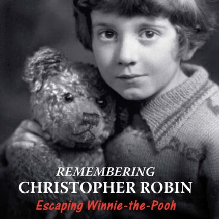 Remembering Christopher Robin: Escaping Winnie-the-Pooh