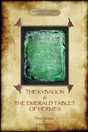 The Kybalion & The Emerald Tablet of Hermes: Two essential texts of Hermetic Philosophy