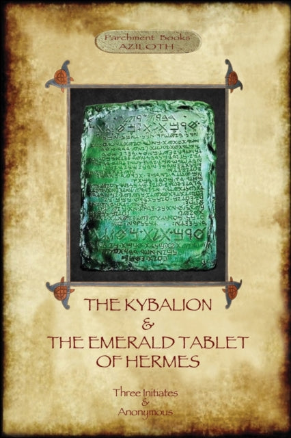 The Kybalion & The Emerald Tablet of Hermes: Two essential texts of Hermetic Philosophy