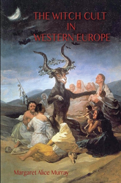 The Witch Cult in Western Europe: the original text, with with Notes, Bibliography and five Appendices (Aziloth Books)