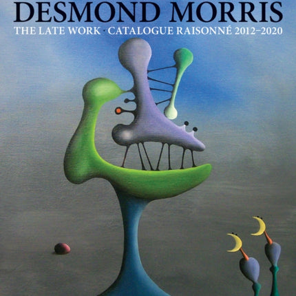 Desmond Morris: LATE WORK Catalogue Raisonne 2012-2020