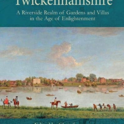 Twickenhamshire: A Riverside Realm of Gardens and Villas in the Age of Enlightenment