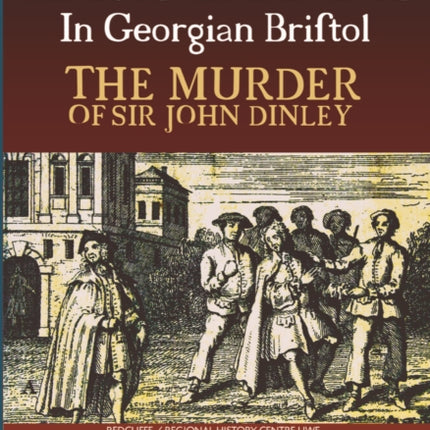 Bad Blood in Georgian Bristol. The Murder of Sir John Dineley