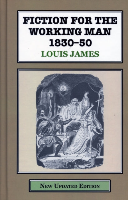 Fiction for the Working Man 1830-50: A Study of the Literature Produced for the Working Classes in Early Vict