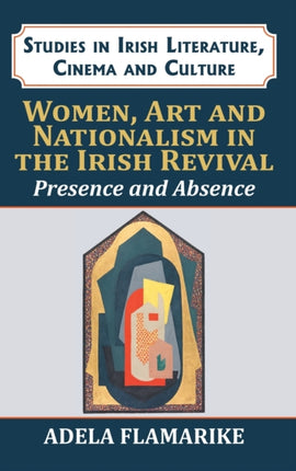 Women, Art and Nationalism in the Irish Revival: Presence and Absence