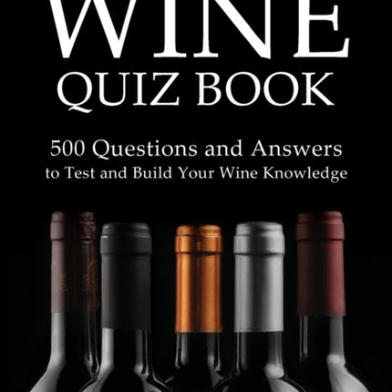 The Wine Quiz Book: 500 Questions and Answers to Test and Build Your Wine Knowledge