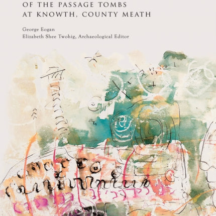 Excavations at Knowth Volume 7: The Megalithic Art of the Passage Tombs at Knowth, Co. Meath