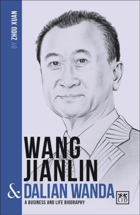 Wang Jianlin & Dalian Wanda: A Business and Life Biography