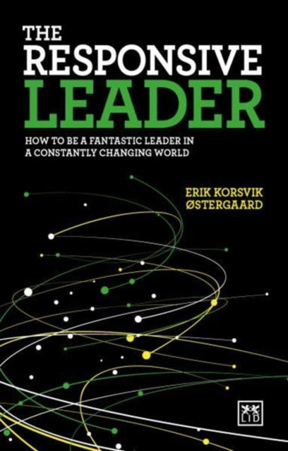 The Responsive Leader: How to be a fantastic leader in a constantly changing world