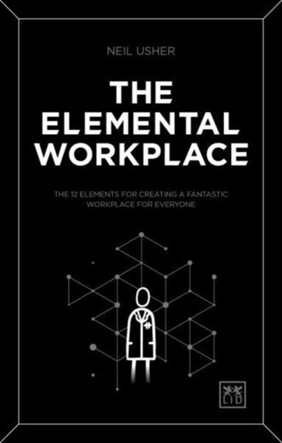 The Elemental Workplace: The 12 elements for creating a fantastic workplace for everyone