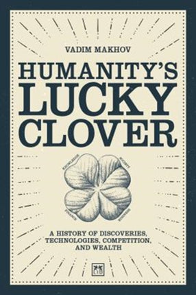 Humanity's Lucky Clover: A history of discoveries, technologies, competition, and wealth