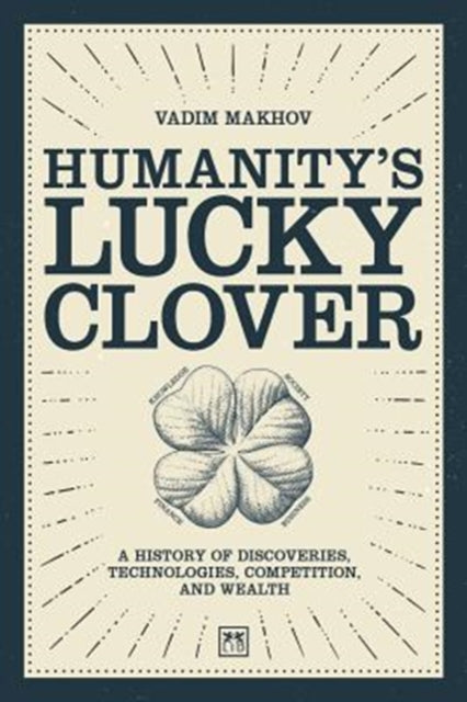 Humanity's Lucky Clover: A history of discoveries, technologies, competition, and wealth