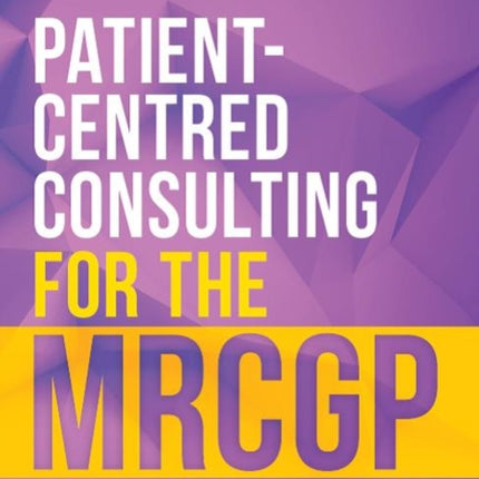 Patient-Centred Consulting for the MRCGP: Using the RCGP competences to improve your consulting