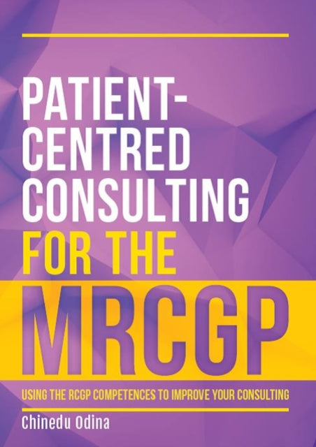 Patient-Centred Consulting for the MRCGP: Using the RCGP competences to improve your consulting