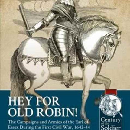 Hey for Old Robin!: The Campaigns and Armies of the Earl of Essex During the First Civil War, 1642-44