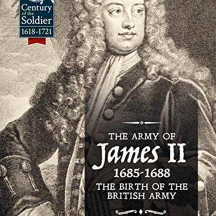 The Army of James II, 1685-1688: The Birth of the