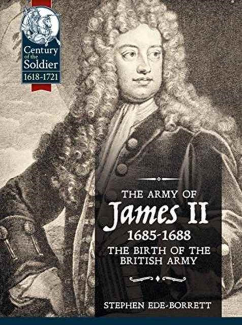 The Army of James II, 1685-1688: The Birth of the