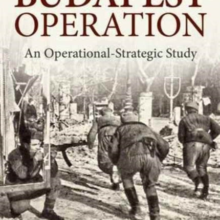 The Budapest Operation (29 October 1944-13 February 1945): An Operational-Strategic Study