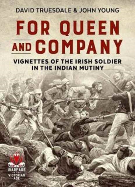 For Queen and Company: Vignettes of the Irish Soldier in the Indian Mutiny