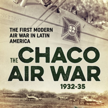 The Chaco Air War 1932-35: The First Modern Air War in Latin America