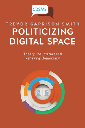 Politicizing Digital Space: Theory, the Internet,