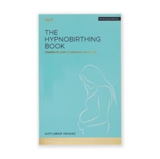 The Hypnobirthing Book - Childbirth with Confidence and Calm: The definitive guide to childbirth from the home of hypnobirthing