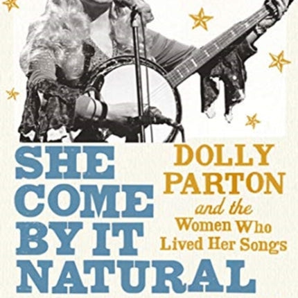 She Come By It Natural: Dolly Parton and the Women Who Lived Her Songs