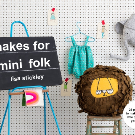 Makes for Mini Folk: 25 projects to make for the little people in your life