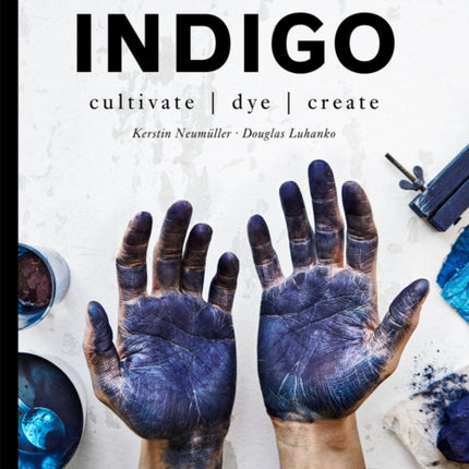 Indigo: Cultivate, dye, create