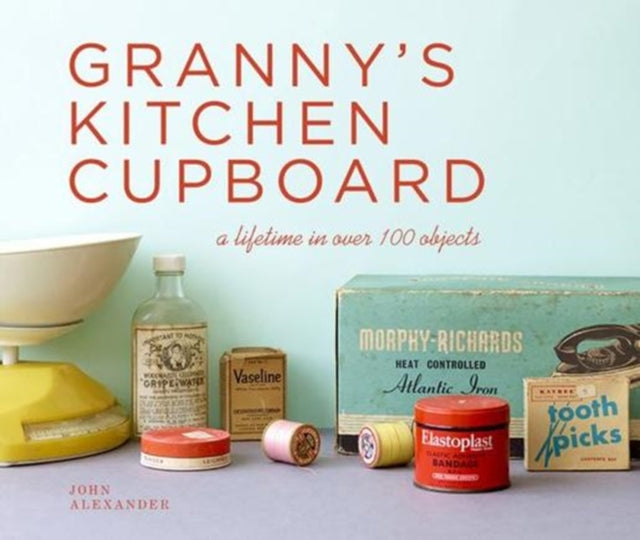 Granny's Kitchen Cupboard: A lifetime in over 100 objects