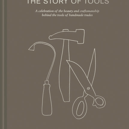 The Story of Tools: A celebration of the beauty and craftsmanship behind the tools of handmade trades