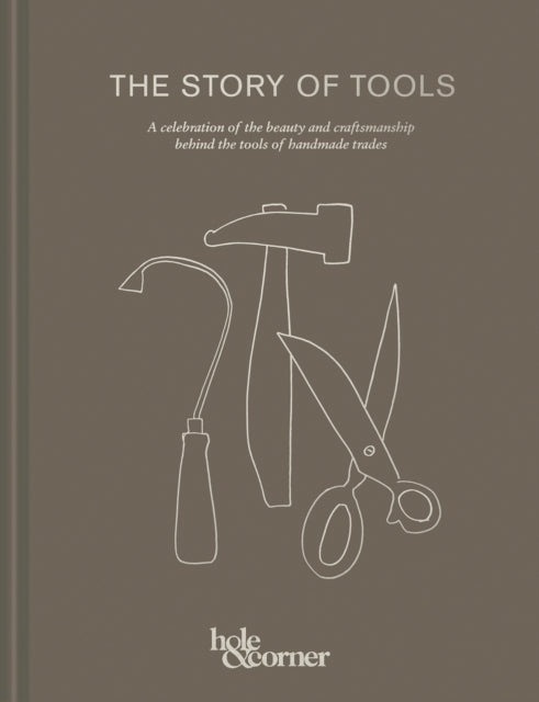 The Story of Tools: A celebration of the beauty and craftsmanship behind the tools of handmade trades