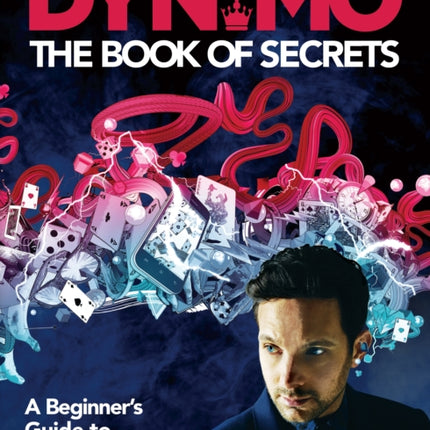 Dynamo: The Book of Secrets: Learn 30 mind-blowing illusions to amaze your friends and family